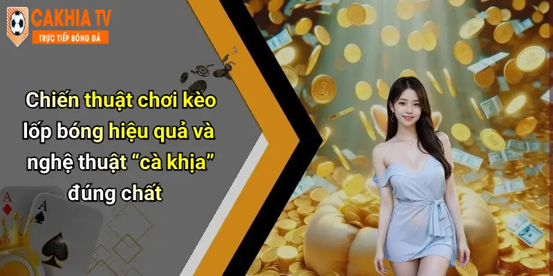 Kèo Lốp Bóng: Chiến Thuật Lốp Đỉnh Cao Và Pha Cà Khịa Cực Gắt 3 Chiến thuật chơi kèo lốp bóng hiệu quả và nghệ thuật “cà khịa” đúng chất