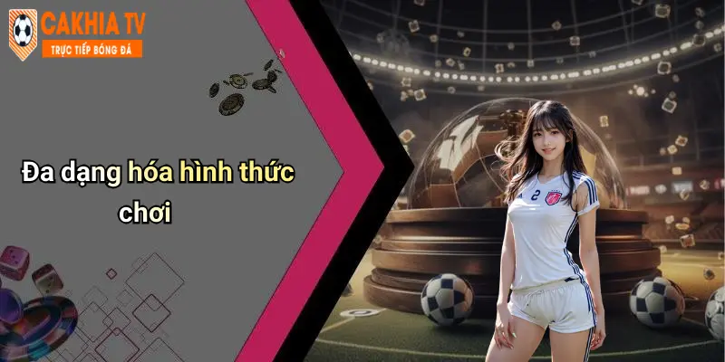 Đa dạng hóa hình thức chơi