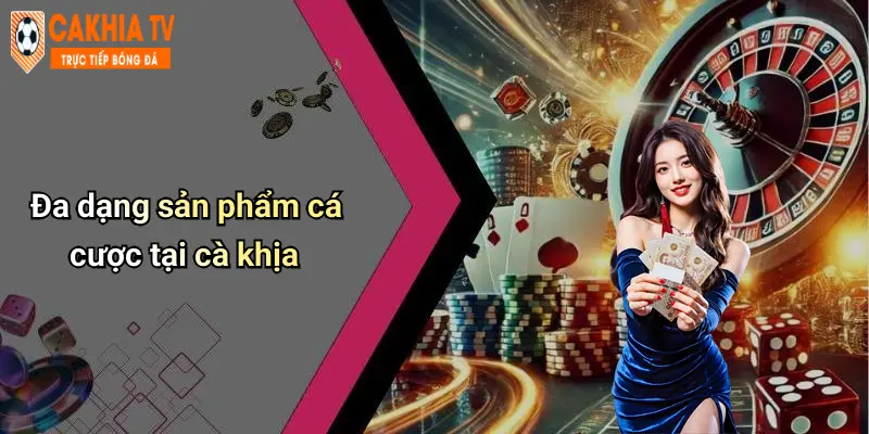 Đa dạng sản phẩm cá cược tại cà khịa
