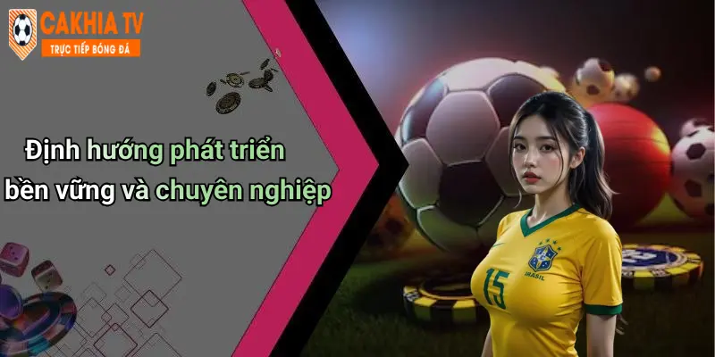 Định hướng phát triển bền vững và chuyên nghiệp