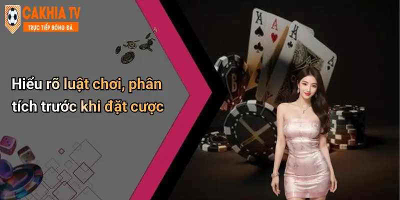 Hiểu rõ luật chơi, phân tích trước khi đặt cược