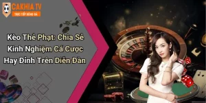 Kèo Thẻ Phạt: Chia Sẻ Kinh Nghiệm Cá Cược Hay Đỉnh Trên Diễn Đàn