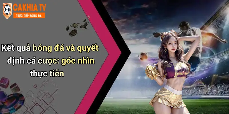 Kết Quả Bóng Đá: Bình Luận Hài Hước, Phân Tích Thú Vị 35 Kết quả bóng đá và quyết định cá cược: góc nhìn thực tiễn
