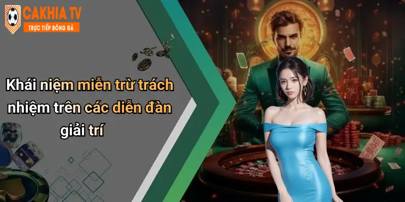 Khái niệm miễn trừ trách nhiệm trên các diễn đàn giải trí