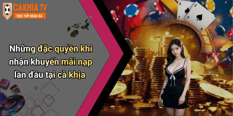 Khuyến Mãi Nạp Lần Đầu: Lợi Thế Hấp Dẫn Khi Gia Nhập Cà Khịa 2 Những đặc quyền khi nhận khuyến mãi nạp lần đầu tại cà khịa