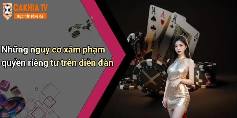 Quyền Riêng Tư: Yếu Tố Không Thể Thiếu Khi Tham Gia Diễn Đàn Cà Khịa 2 Những nguy cơ xâm phạm quyền riêng tư trên diễn đàn