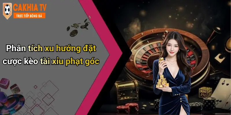 Kèo Tài Xỉu Phạt Góc: Thủ Thuật Bắt Kèo Chuẩn Đỉnh Giải Trí 1 Phân tích xu hướng đặt cược kèo tài xỉu phạt góc