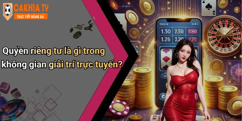 Quyền Riêng Tư: Yếu Tố Không Thể Thiếu Khi Tham Gia Diễn Đàn Cà Khịa 1 Quyền riêng tư là gì trong không gian giải trí trực tuyến?