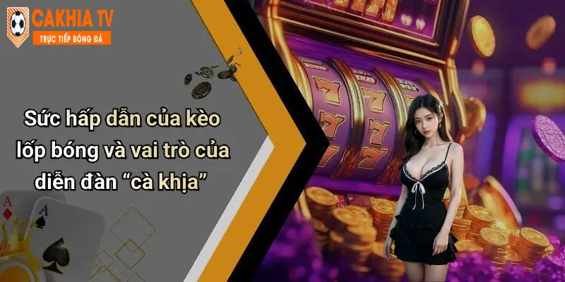 Kèo Lốp Bóng: Chiến Thuật Lốp Đỉnh Cao Và Pha Cà Khịa Cực Gắt 2 Sức hấp dẫn của kèo lốp bóng và vai trò của diễn đàn “cà khịa”