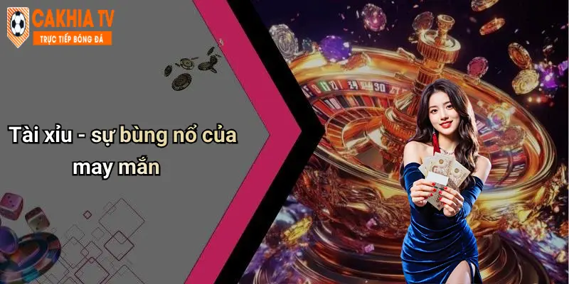 Tài xỉu - sự bùng nổ của may mắn