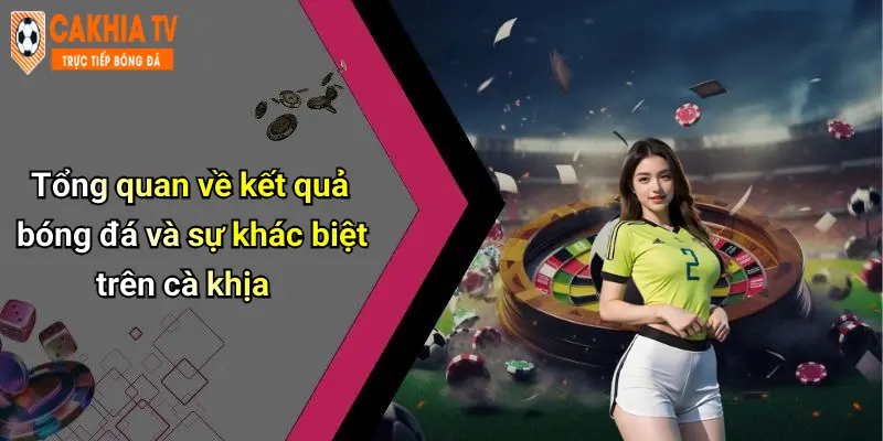Kết Quả Bóng Đá: Bình Luận Hài Hước, Phân Tích Thú Vị 33 Tổng quan về kết quả bóng đá và sự khác biệt trên cà khịa