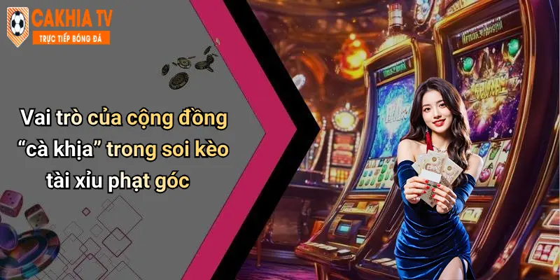 Kèo Tài Xỉu Phạt Góc: Thủ Thuật Bắt Kèo Chuẩn Đỉnh Giải Trí 4 Vai trò của cộng đồng “cà khịa” trong soi kèo tài xỉu phạt góc