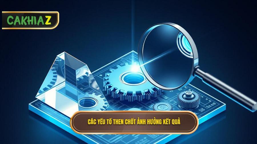 Các yếu tố then chốt ảnh hưởng kết quả