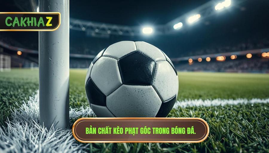 Đội bóng nào thường thắng kèo góc? Top CLB cày góc cực khét 1 Hiểu đúng về bản chất của kèo phạt góc