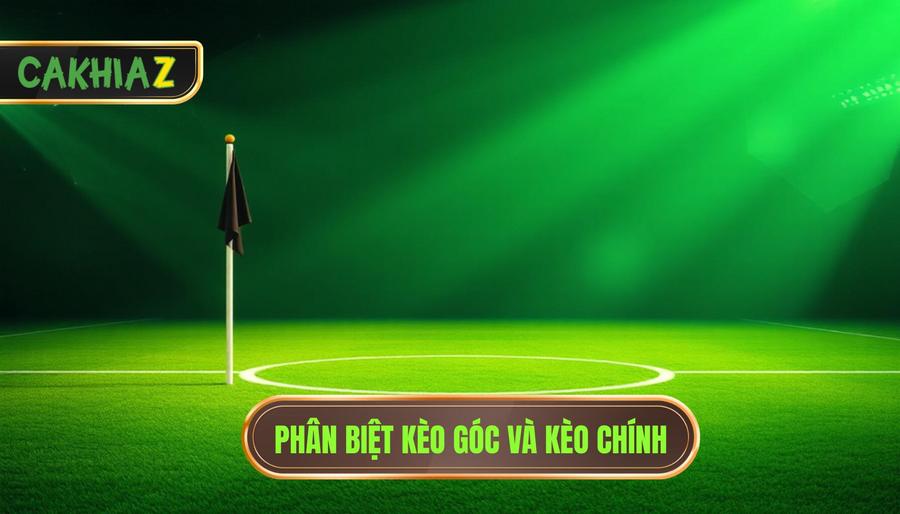 Định nghĩa cơ bản: Kèo góc và kèo chính là gì?