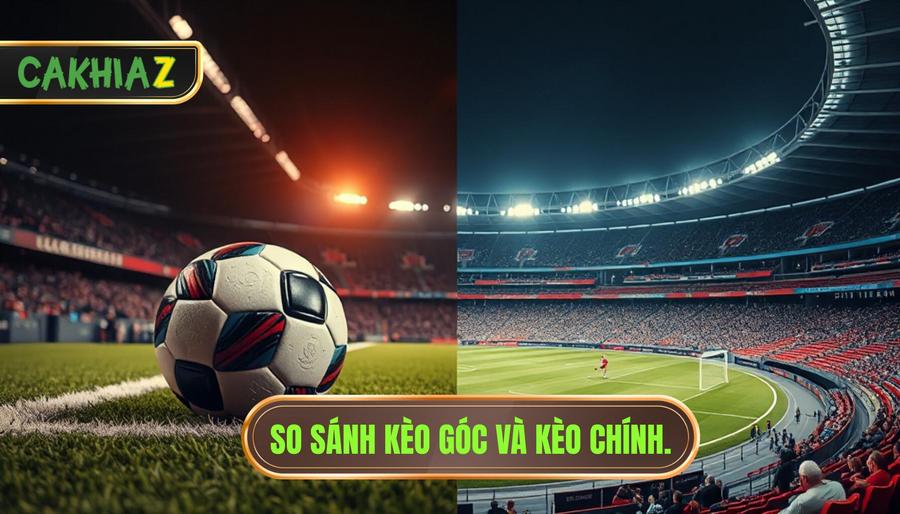 So sánh chi tiết: Kèo góc và kèo chính khác gì nhau?